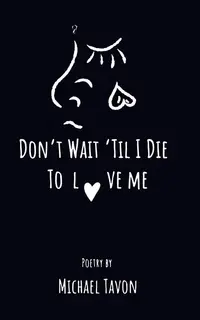 Dont Wait Til I Die To Love Me
