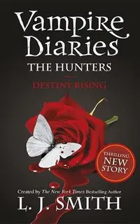 The Vampire Diaries: The Hunters: Destiny Rising: Book 10