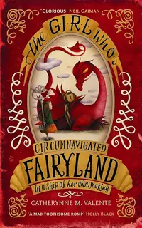 The Girl Who Circumnavigated Fairyland in a Ship of Her Own Making (Fairyland 1)