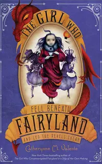 The Girl Who Fell Beneath Fairyland and Led the Revels There ( Book 2)
