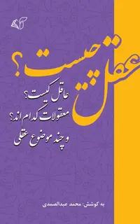 عقل چیست؟ عاقل کیست؟ معقولات کدام‌اند؟ و چند موضوع عقلی